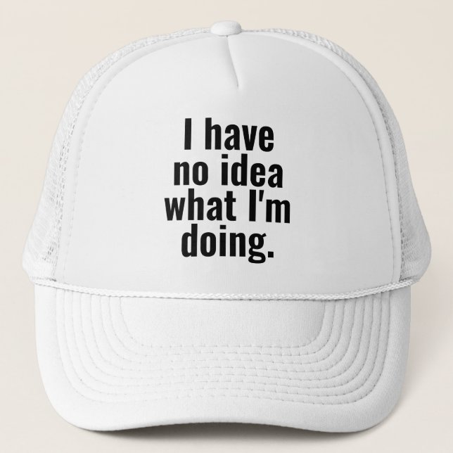 I have no idea what I'm doing funny sayings Trucker Hat (Front)