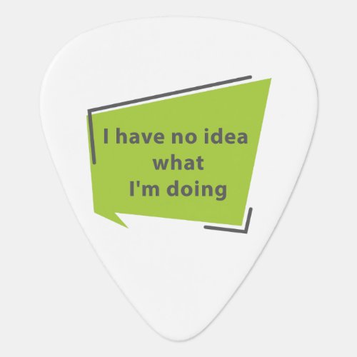 I have no idea what Im doing Guitar Pick