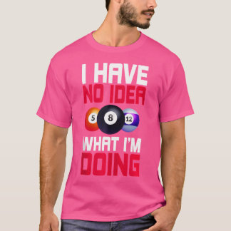 I Have No Idea What I'M Doing Pool Snooker Billiar T-Shirt