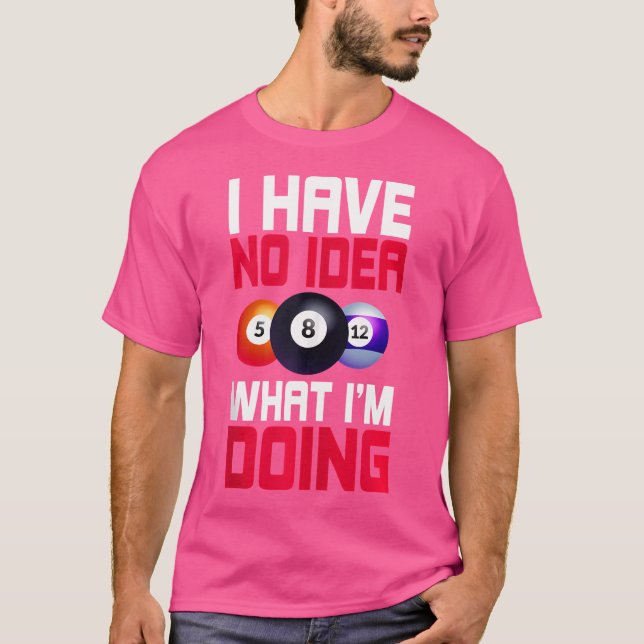 I Have No Idea What I'M Doing Pool Snooker Billiar T-Shirt (Front)