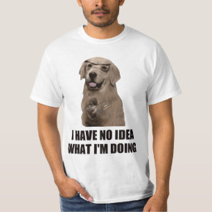 I Have No Idea What I'm Doing T-Shirt