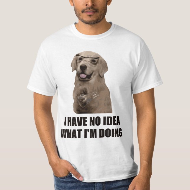I Have No Idea What I'm Doing T-Shirt (Front)