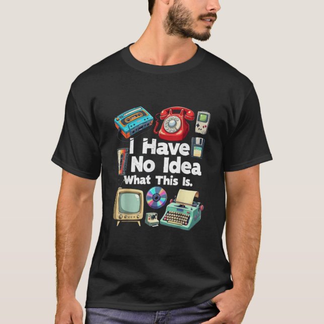 I Have No Idea What This Is 80s Bro 1980s Fashion  T-Shirt (Front)