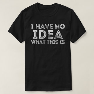 I Have No Idea What This Is Men Women Kid 70s 80s T-Shirt