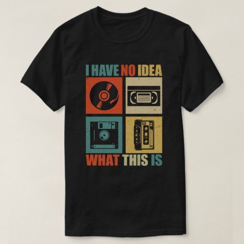 I Have No Idea What This Is Men Women Kid 90s 80s  T_Shirt