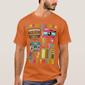 I Have No Idea Whathis Is Men Women Kid 80s 90s gi T-Shirt