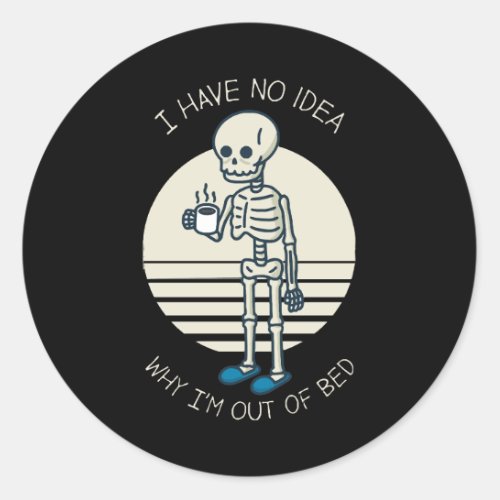 I Have No Idea Why I m Out Of Bed Classic Round Sticker