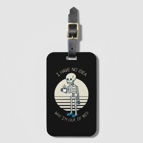 I Have No Idea Why I m Out Of Bed Luggage Tag