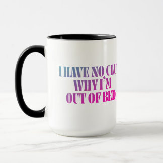 I Have No Idea Why I'm Out of Bed Funny Mug