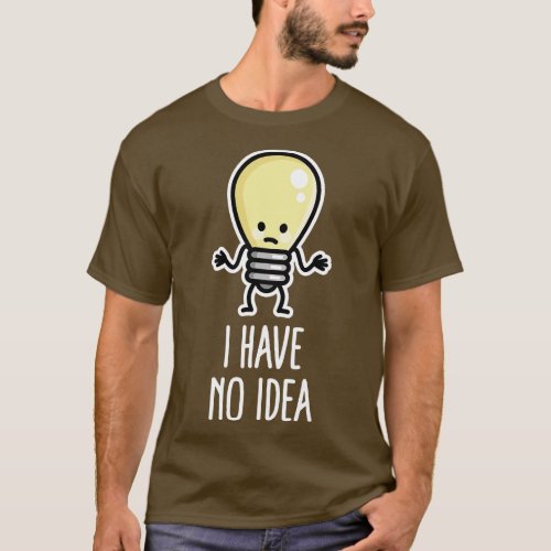 I have no idea Writers block Light bulb Lack of in T_Shirt