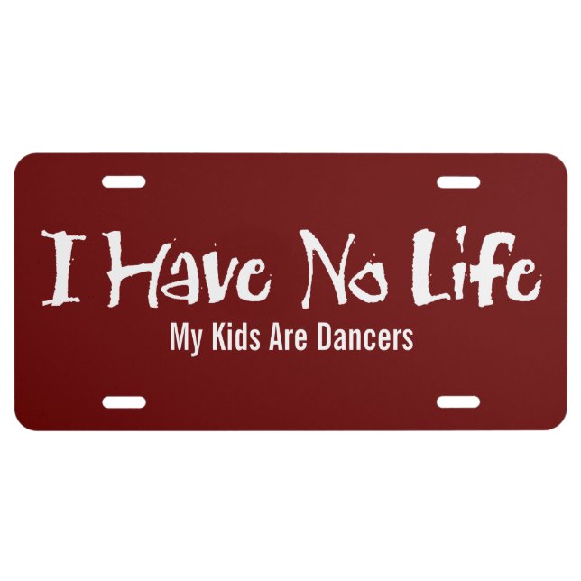 I Have No Life (Dance) License Plate (Front)