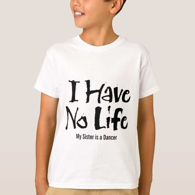 I Have No Life (Dance) T-Shirt (Front)