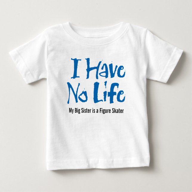 I Have No Life (Figure Skating) Baby T-Shirt (Front)