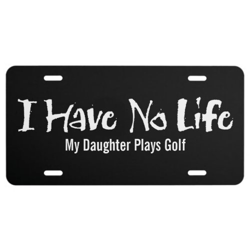 I Have No Life Golf License Plate