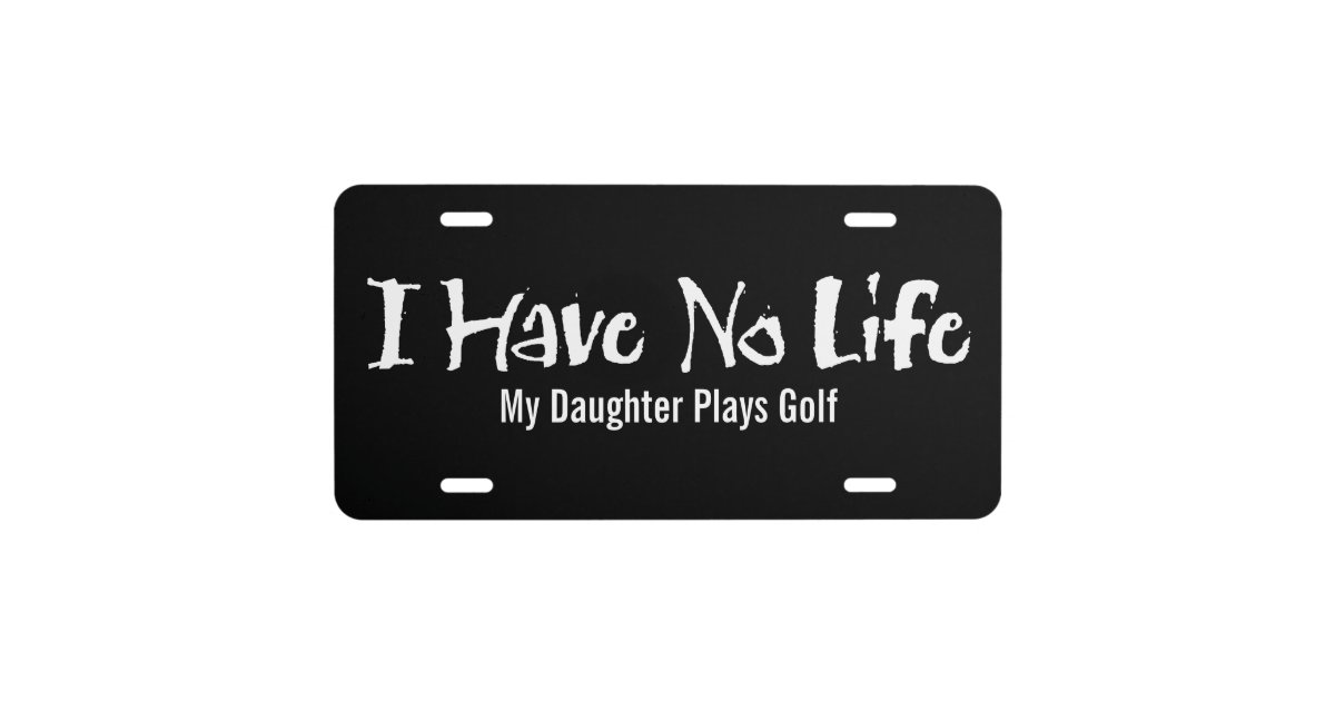 I Have No Life Golf License Plate Zazzle Com