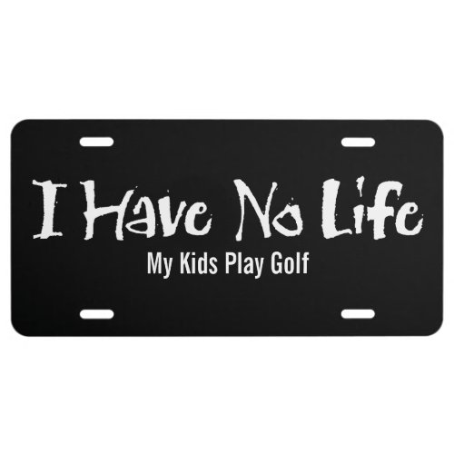 I Have No Life Golf License Plate