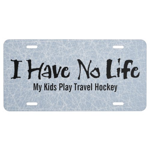 I Have No Life Hockey License Plate