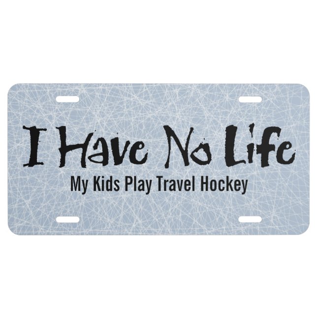 I Have No Life (Hockey) License Plate (Front)