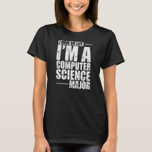 I Have no Life I'm a Computer Science Major T-Shirt