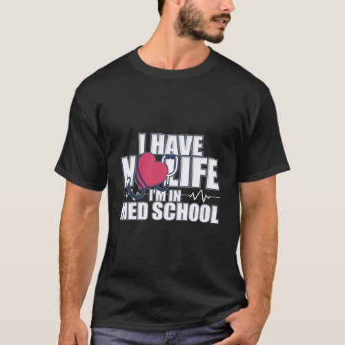 I Have No Life IM In Med School Funny Doctor T_Shirt