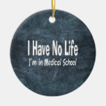 I Have No Life  Im In Medical School Funny Ceramic Ornament at Zazzle