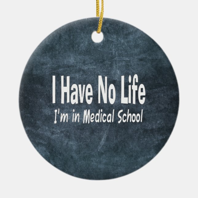 I Have No Life  Im In Medical School Funny Ceramic Ornament (Front)