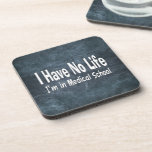 I Have No Life  Im In Medical School Funny Coaster at Zazzle