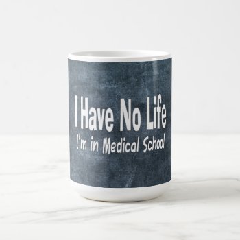I Have No Life  Im In Medical School Funny Coffee Mug by Medical_Art at Zazzle