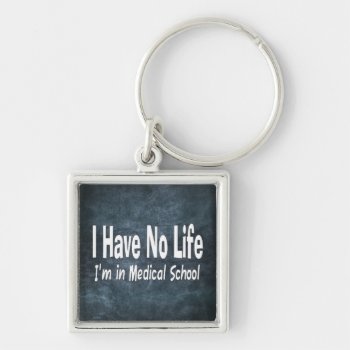 I Have No Life  Im In Medical School Funny Keychain by Medical_Art at Zazzle