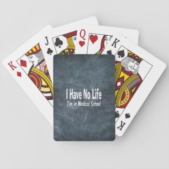 I Have No Life  Im In Medical School Funny Playing Cards by Medical_Art at Zazzle
