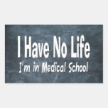 I Have No Life  Im In Medical School Funny Rectangular Sticker at Zazzle