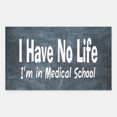 I Have No Life  Im In Medical School Funny Rectangular Sticker