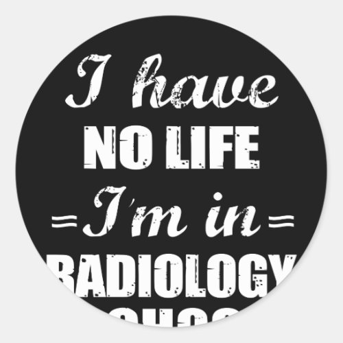 I Have No Life Im In Radiology School Classic Round Sticker