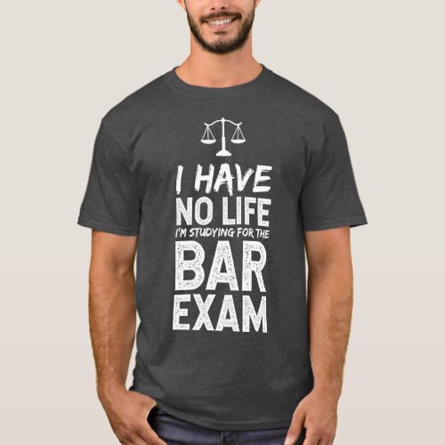 I Have No Life Im Studying For The Bar Exam 1 T_Shirt