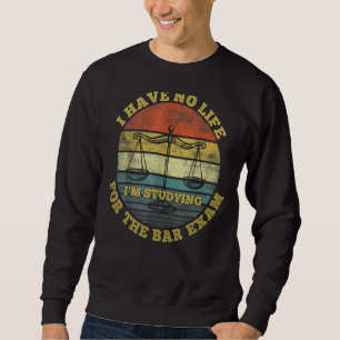 I Have No Life I'm Studying For The Bar Exam  Grad Sweatshirt