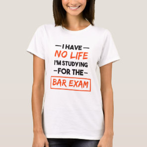 I Have No Life I'm Studying for the Bar Exam T-Shirt