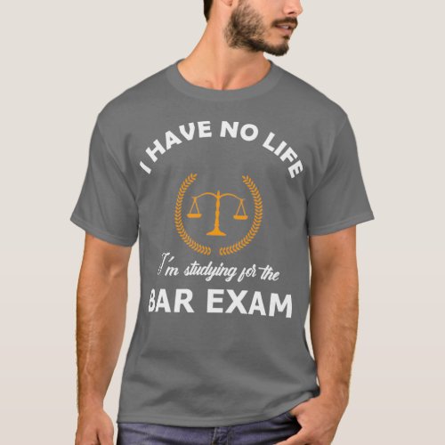 I have no life Im studying for the bar exam T_Shirt