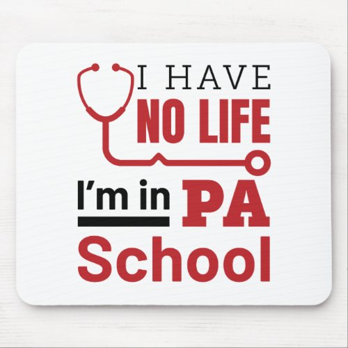 I Have No Life In PA School Physician Assistant Mouse Pad