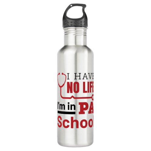 I Have No Life In PA School Physician Assistant Stainless Steel Water Bottle