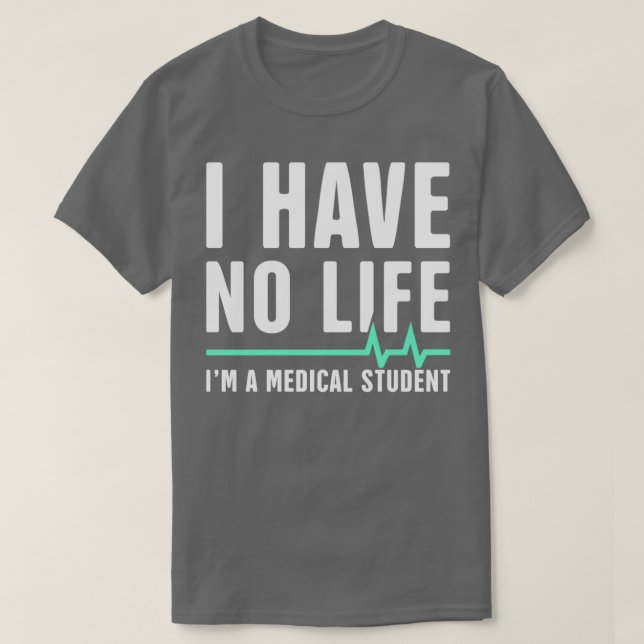 I Have No Life Ix27m A Medical Student T-Shirt (Design Front)
