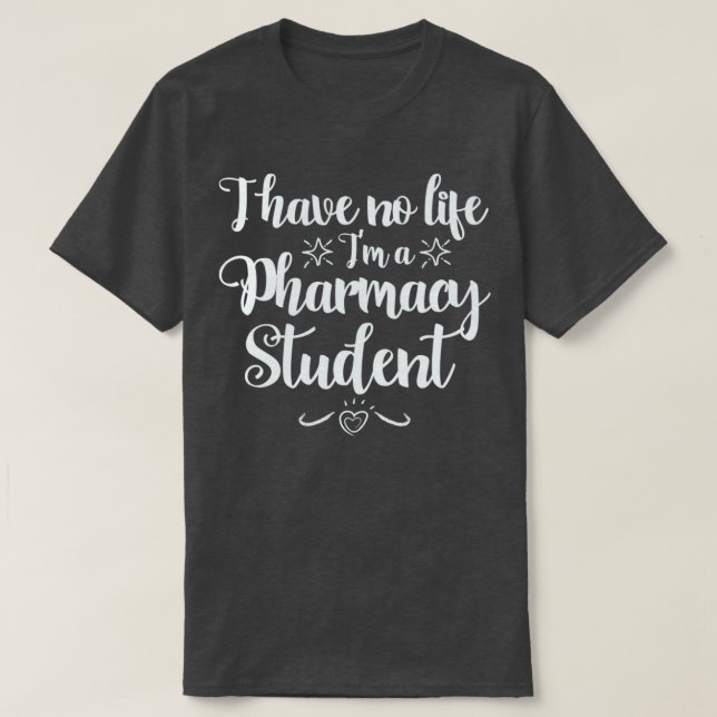 I Have no Life Ix27m a PharmD Student T-Shirt (Design Front)