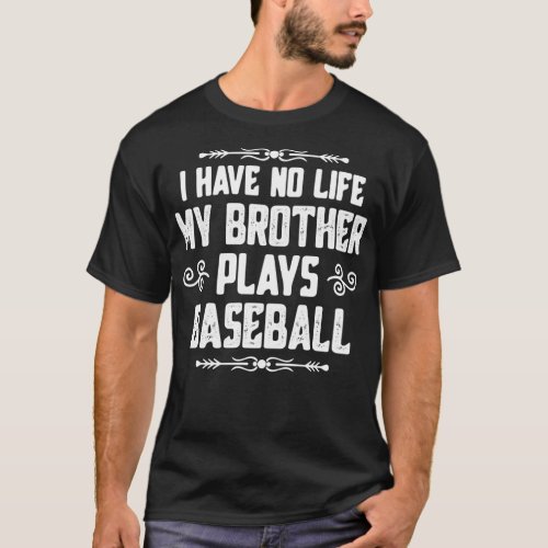I Have No Life My Brother Plays Baseball Sister Ba T_Shirt