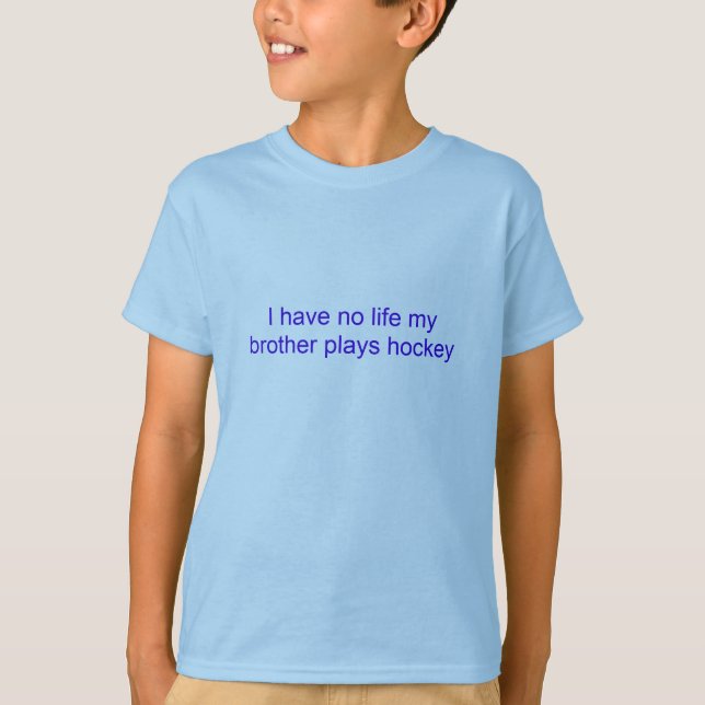 I have no life my brother plays hockey T-Shirt (Front)