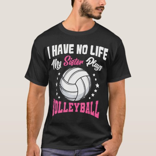 I Have No Life My Sister Plays Volleyball Quotes T_Shirt
