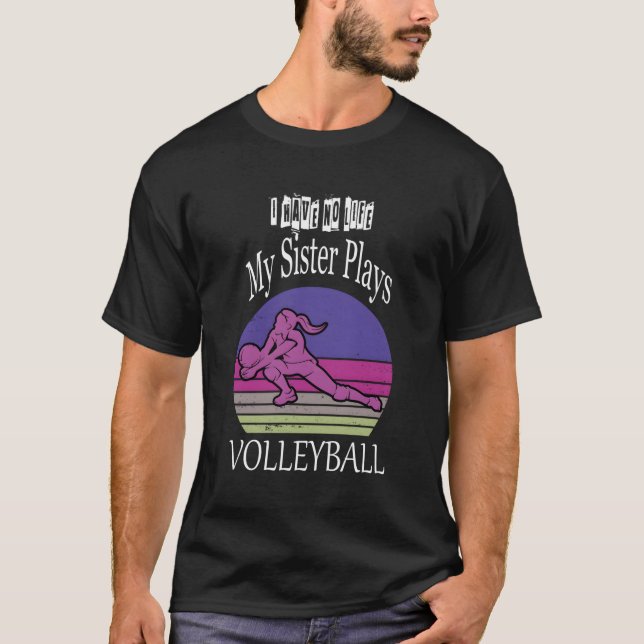 I Have No Life My Sister Plays Volleyball T-Shirt (Front)