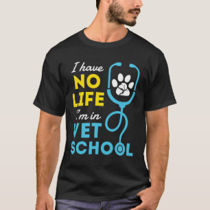 I Have No Life Vet School Veterinary Student T-Shirt