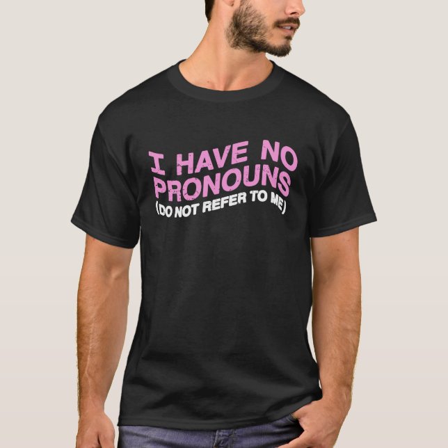 I Have No Pronouns Do Not Refer To Me  2 T-Shirt (Front)
