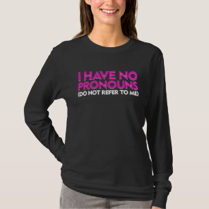 I Have No Pronouns Do Not Refer To Me   5 T-Shirt