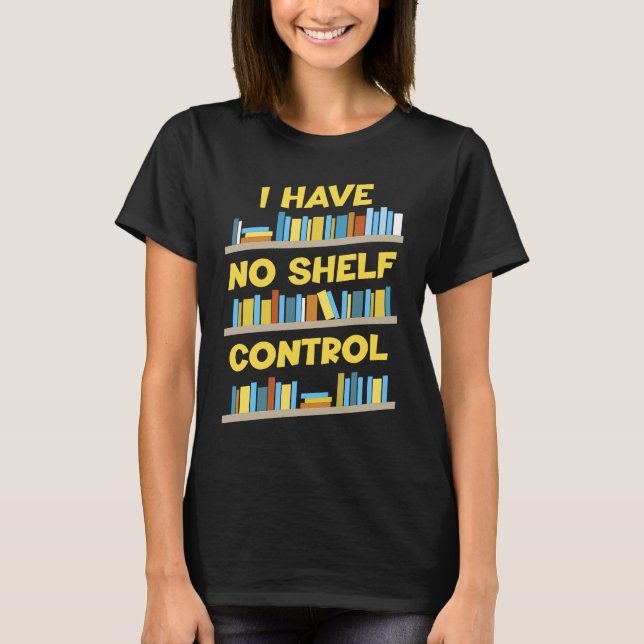 I Have No Shelf Control Book   Bookaholic T-Shirt (Front)