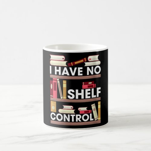 I HAVE NO SHELF CONTROL BOOKS COFFEE MUG